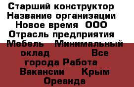 Старший конструктор › Название организации ­ Новое время, ООО › Отрасль предприятия ­ Мебель › Минимальный оклад ­ 30 000 - Все города Работа » Вакансии   . Крым,Ореанда